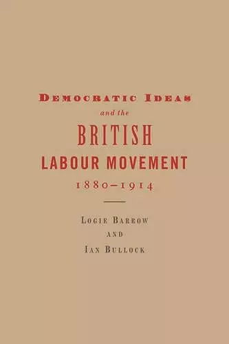 Democratic Ideas and the British Labour Movement, 1880–1914 cover