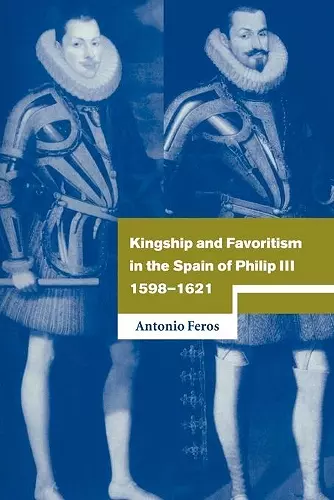 Kingship and Favoritism in the Spain of Philip III, 1598–1621 cover