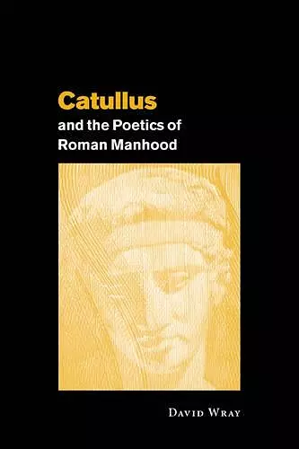 Catullus and the Poetics of Roman Manhood cover