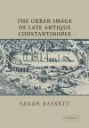 The Urban Image of Late Antique Constantinople cover