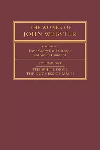 The Works of John Webster: Volume 1, The White Devil; The Duchess of Malfi cover