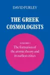 The Greek Cosmologists: Volume 1, The Formation of the Atomic Theory and its Earliest Critics cover