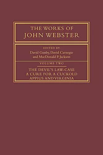 The Works of John Webster: Volume 2, The Devil's Law-Case; A Cure for a Cuckold; Appius and Virginia cover