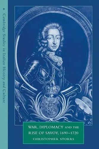 War, Diplomacy and the Rise of Savoy, 1690–1720 cover