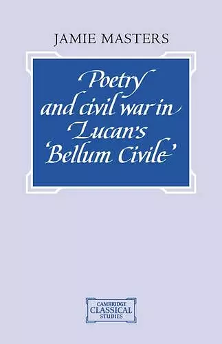 Poetry and Civil War in Lucan's Bellum Civile cover