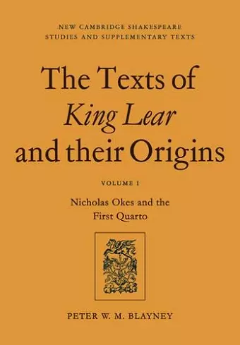 The Texts of King Lear and their Origins: Volume 1, Nicholas Okes and the First Quarto cover