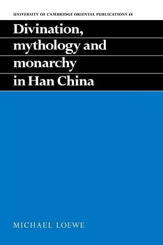 Divination, Mythology and Monarchy in Han China cover