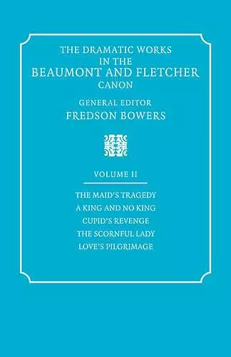 The Dramatic Works in the Beaumont and Fletcher Canon: Volume 2, The Maid's Tragedy, A King and No King, Cupid's Revenge, The Scornful Lady, Love's Pilgrimage cover