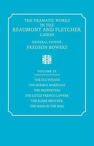 The Dramatic Works in the Beaumont and Fletcher Canon: Volume 9, The Sea Voyage, The Double Marriage, The Prophetess, The Little French Lawyer, The Elder Brother, The Maid in the Mill cover