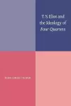 T. S. Eliot and the Ideology of Four Quartets cover