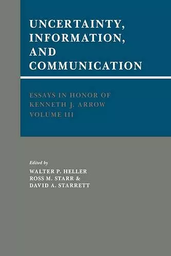 Essays in Honor of Kenneth J. Arrow: Volume 3, Uncertainty, Information, and Communication cover