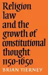 Religion, Law and the Growth of Constitutional Thought, 1150-1650 cover