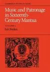 Music and Patronage in Sixteenth-Century Mantua: Volume 1 cover