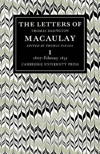 The Letters of Thomas Babington MacAulay: Volume 1, 1807–February 1831 cover