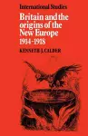 Britain and the Origins of the New Europe 1914–1918 cover