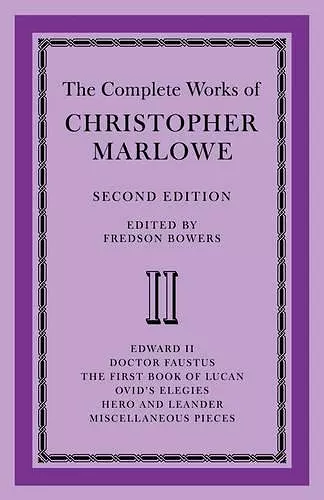 The Complete Works of Christopher Marlowe: Volume 2, Edward II, Doctor Faustus, The First Book of Lucan, Ovid's Elegies, Hero and Leander, Poems cover