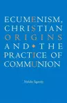 Ecumenism, Christian Origins and the Practice of Communion cover