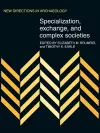 Specialization, Exchange and Complex Societies cover