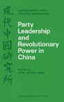 Party Leadership and Revolutionary Power in China cover