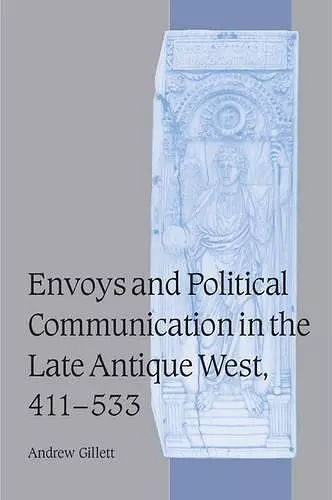 Envoys and Political Communication in the Late Antique West, 411–533 cover