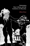 Modernism, Mass Culture, and the Aesthetics of Obscenity cover