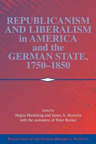 Republicanism and Liberalism in America and the German States, 1750–1850 cover