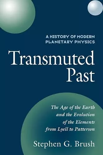 A History of Modern Planetary Physics: Volume 2, The Age of the Earth and the Evolution of the Elements from Lyell to Patterson cover