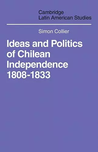 Ideas and Politics of Chilean Independence 1808-1833 cover