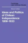 Ideas and Politics of Chilean Independence 1808-1833 cover