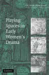 Playing Spaces in Early Women's Drama cover