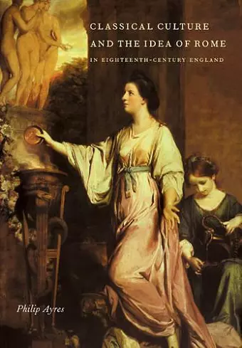 Classical Culture and the Idea of Rome in Eighteenth-Century England cover