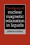 The Theory of Nuclear Magnetic Relaxation in Liquids cover