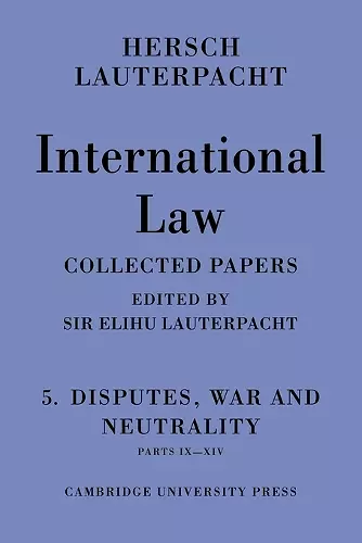 International Law: Volume 5 , Disputes, War and Neutrality, Parts IX-XIV cover