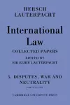 International Law: Volume 5 , Disputes, War and Neutrality, Parts IX-XIV cover