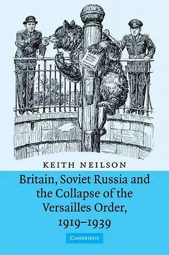 Britain, Soviet Russia and the Collapse of the Versailles Order, 1919–1939 cover