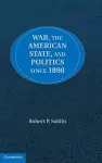War, the American State, and Politics since 1898 cover