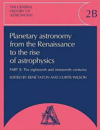 The General History of Astronomy: Volume 2, Planetary Astronomy from the Renaissance to the Rise of Astrophysics cover