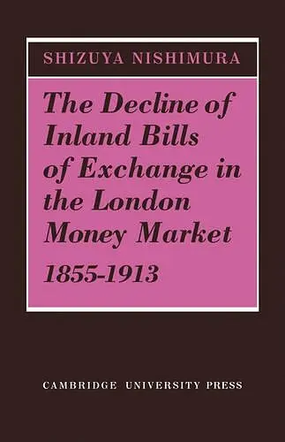 The Decline of Inland Bills of Exchange in the London Money Market 1855–1913 cover