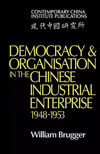 Democracy and Organisation in the Chinese Industrial Enterprise (1948–1953) cover