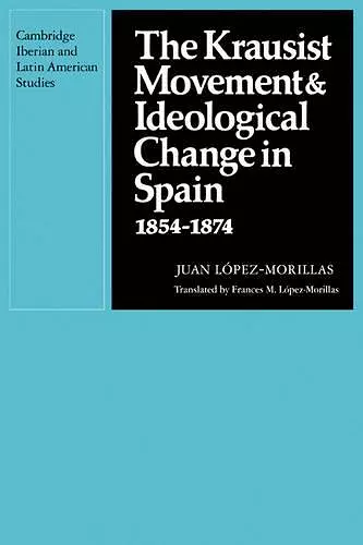 The Krausist Movement and Ideological Change in Spain, 1854–1874 cover