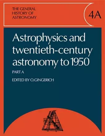 The General History of Astronomy: Volume 4, Astrophysics and Twentieth-Century Astronomy to 1950: Part A cover