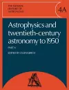 The General History of Astronomy: Volume 4, Astrophysics and Twentieth-Century Astronomy to 1950: Part A cover