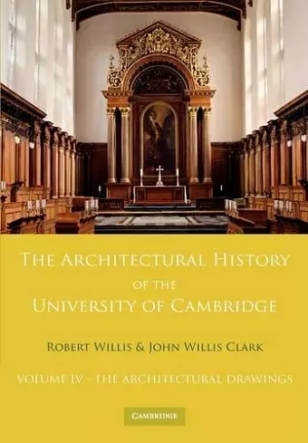 The Architectural History of the University of Cambridge and of the Colleges of Cambridge and Eton: Volume 4, The Architectural Drawings cover