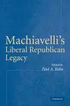 Machiavelli's Liberal Republican Legacy cover