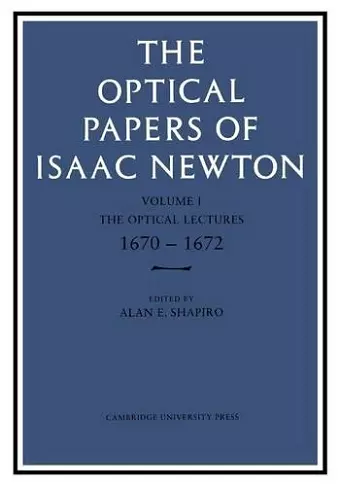 The Optical Papers of Isaac Newton: Volume 1, The Optical Lectures 1670–1672 cover