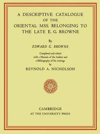 A Descriptive Catalogue of the Oriental Mss. Belonging to the Late E. G. Browne cover