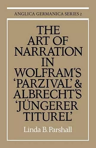 The Art of Narration in Wolfram's Parzival and Albrecht's Jüngerer Titurel cover