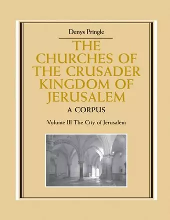 The Churches of the Crusader Kingdom of Jerusalem: Volume 3, The City of Jerusalem cover