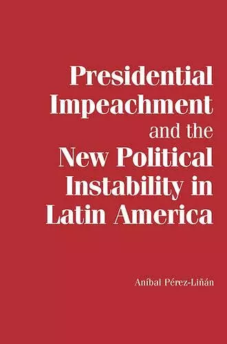 Presidential Impeachment and the New Political Instability in Latin America cover