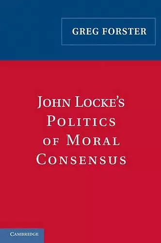 John Locke's Politics of Moral Consensus cover